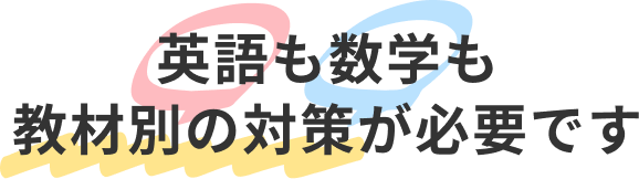 英語も数学も教材別の対策が必要です