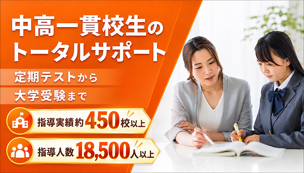 中高一貫校生のトータルサポート 定期テストから大学受験まで 指導実績約450校以上 指導人数18,500人以上